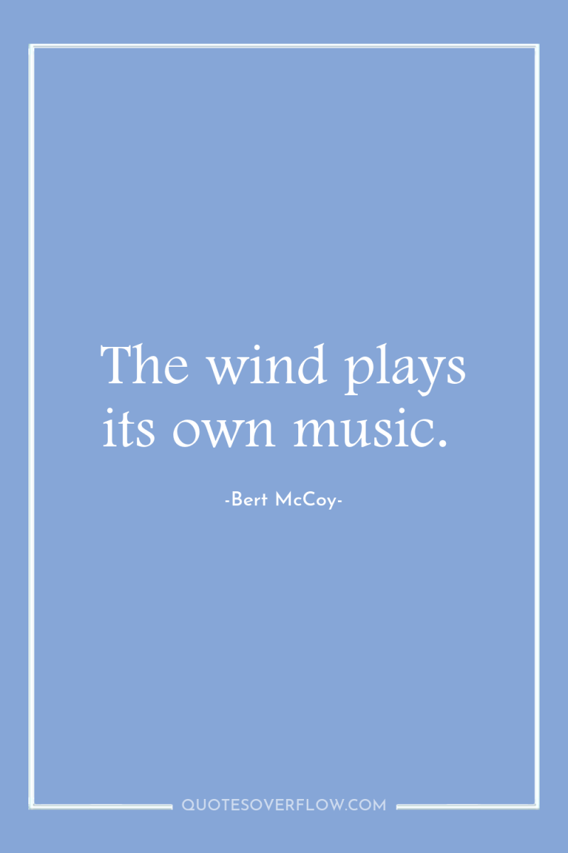 The wind plays its own music. 