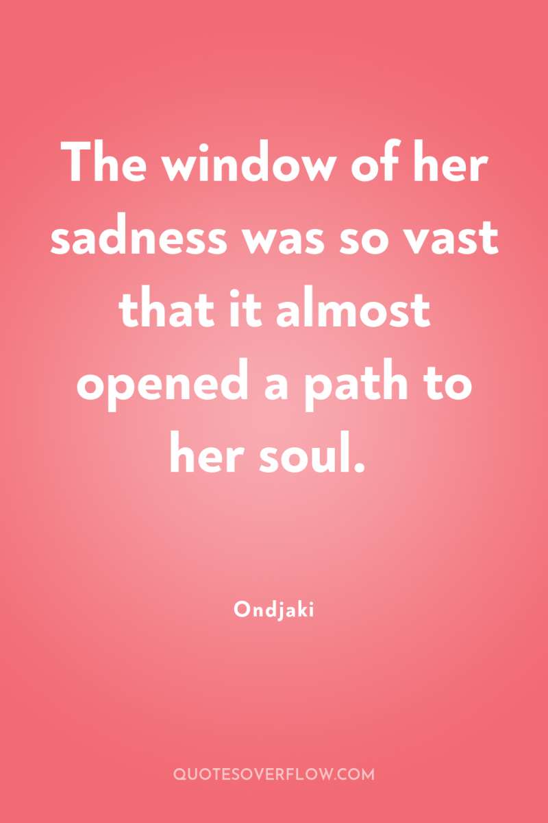 The window of her sadness was so vast that it...