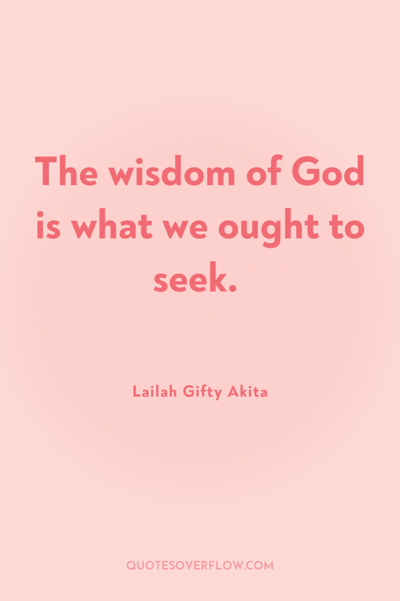The wisdom of God is what we ought to seek. 