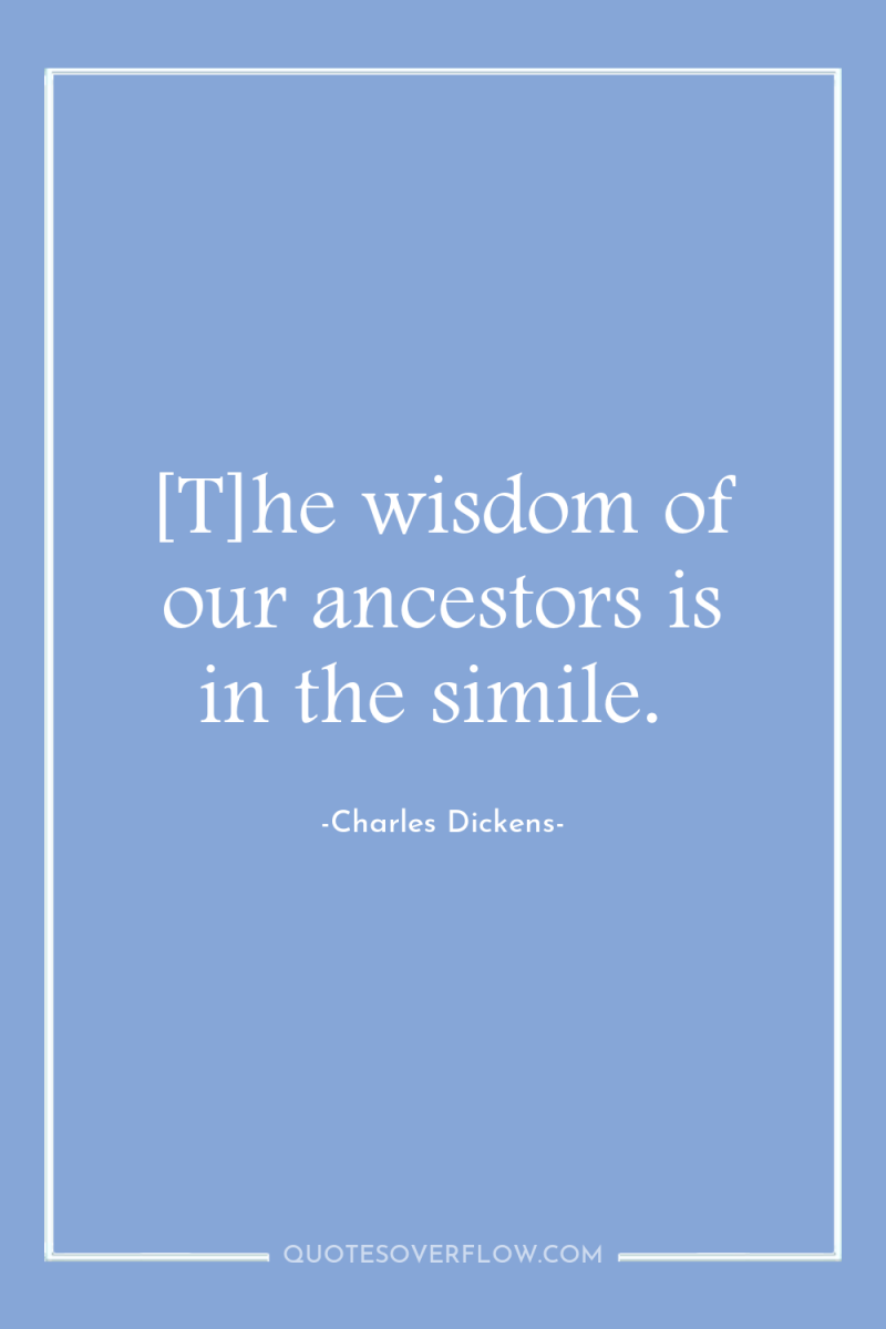 [T]he wisdom of our ancestors is in the simile. 