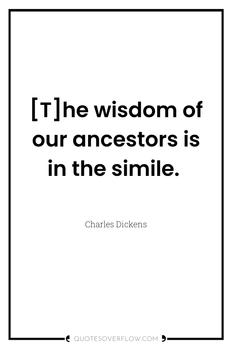 [T]he wisdom of our ancestors is in the simile. 