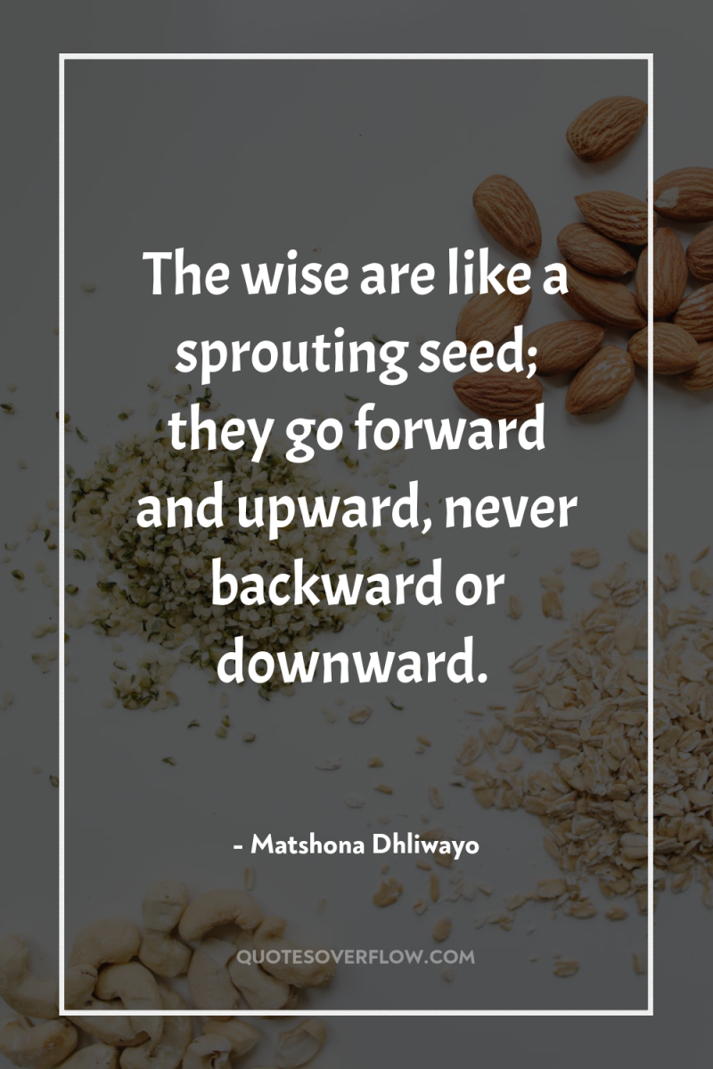 The wise are like a sprouting seed; they go forward...
