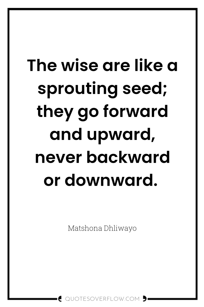 The wise are like a sprouting seed; they go forward...