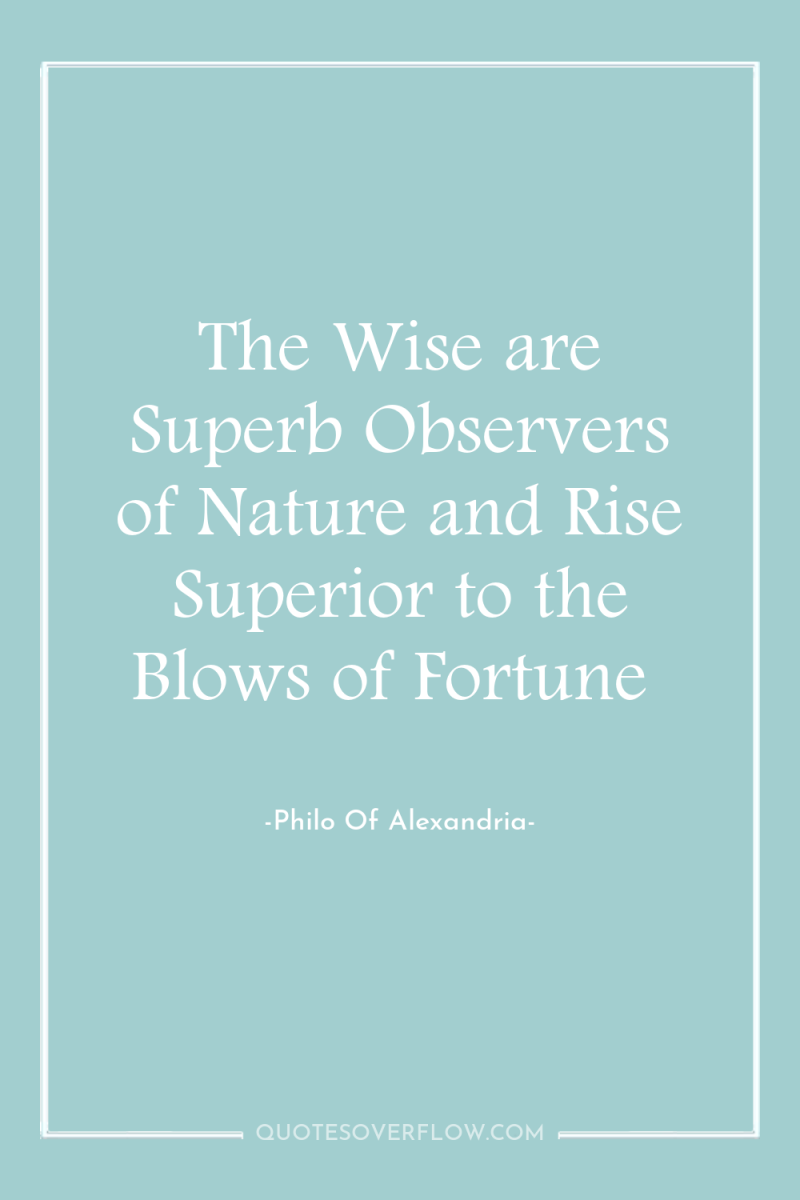 The Wise are Superb Observers of Nature and Rise Superior...