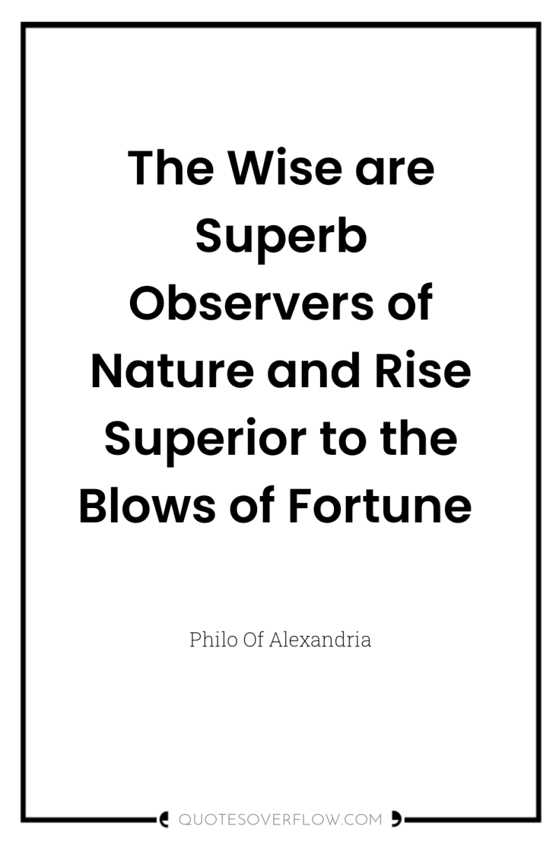 The Wise are Superb Observers of Nature and Rise Superior...