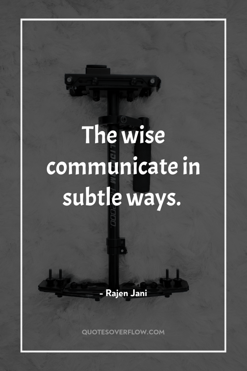 The wise communicate in subtle ways. 