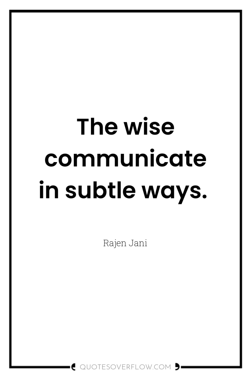 The wise communicate in subtle ways. 
