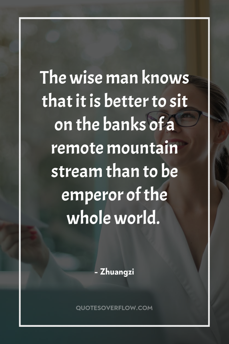 The wise man knows that it is better to sit...