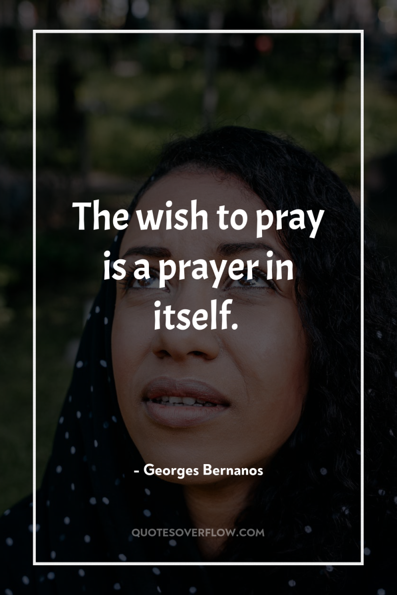 The wish to pray is a prayer in itself. 