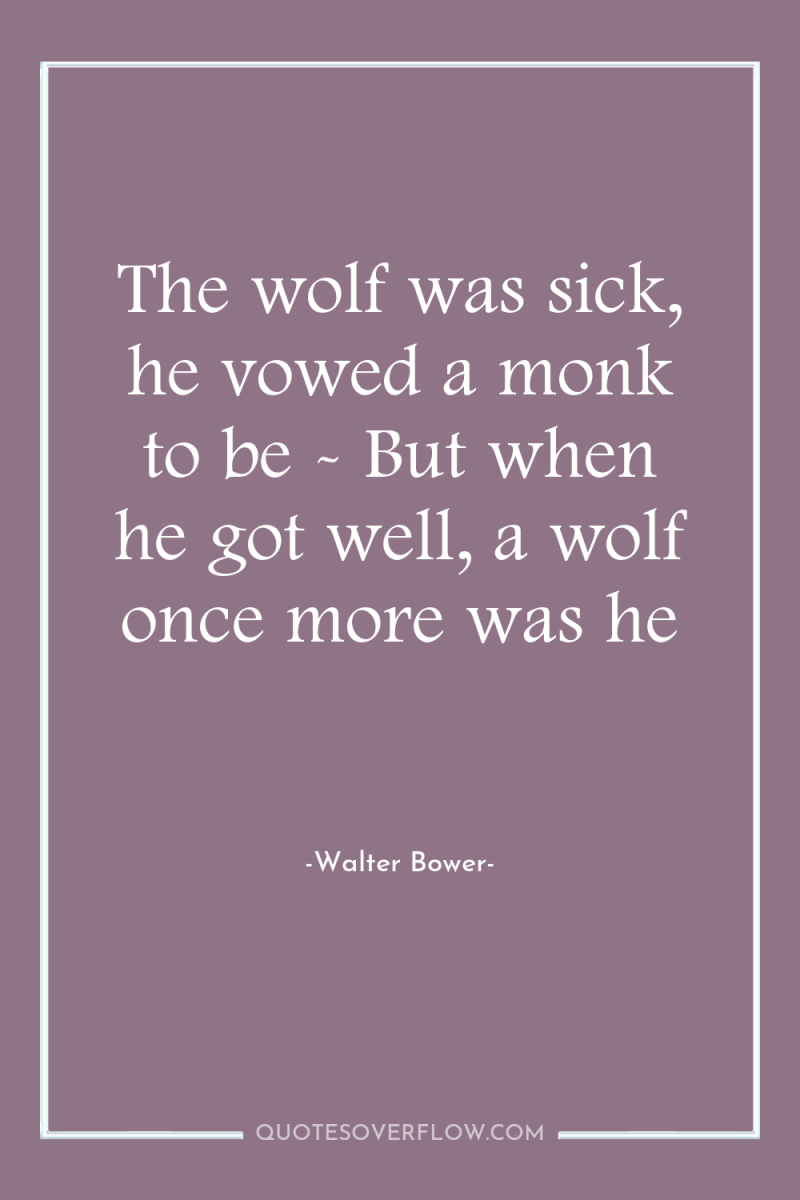 The wolf was sick, he vowed a monk to be...