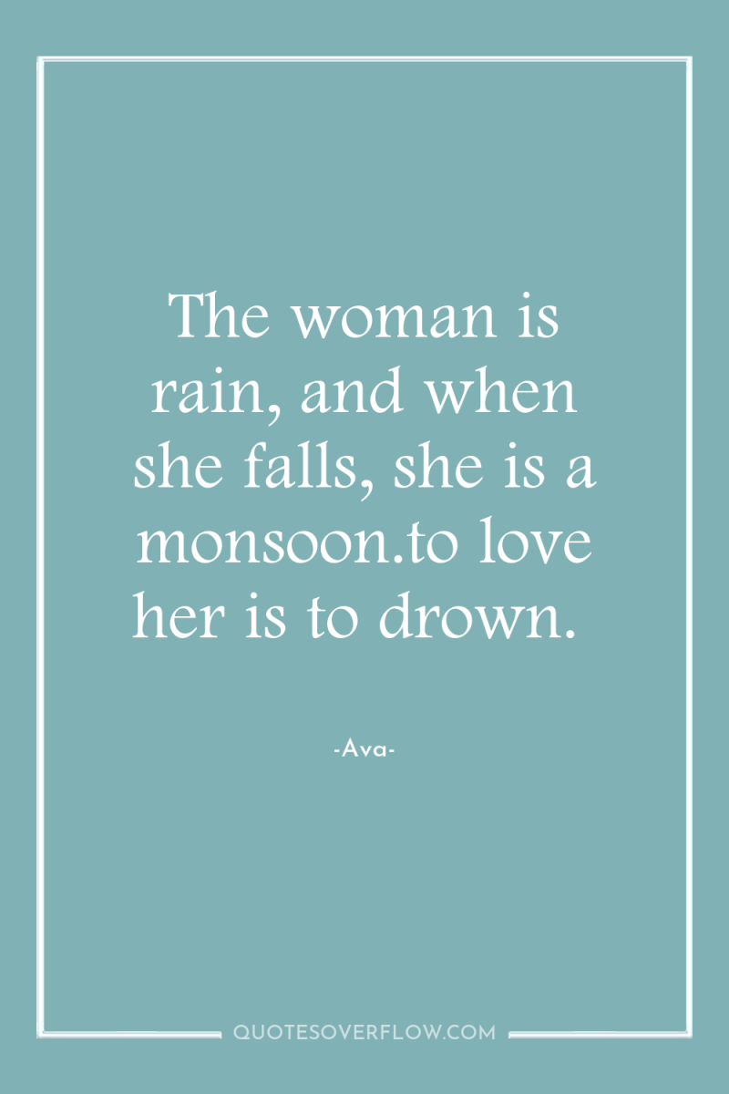The woman is rain, and when she falls, she is...