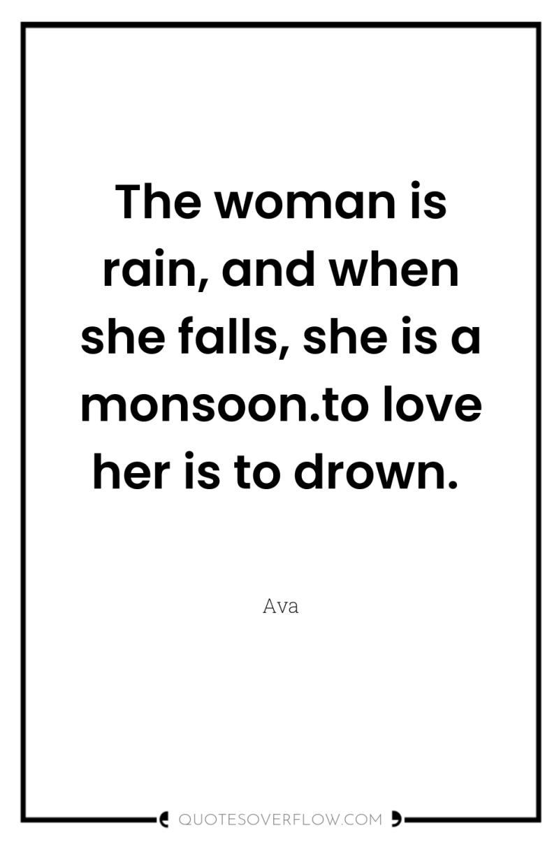 The woman is rain, and when she falls, she is...