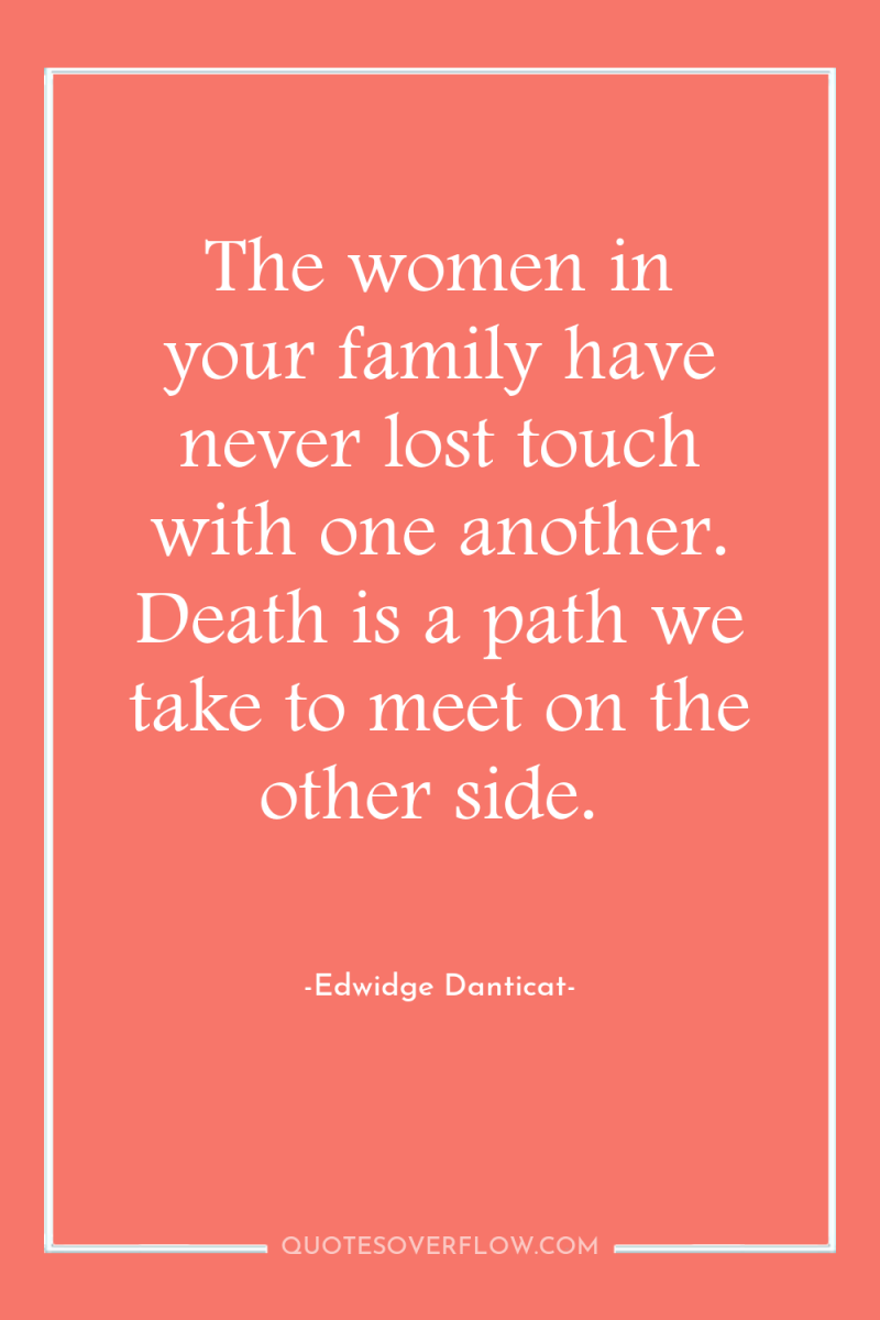 The women in your family have never lost touch with...