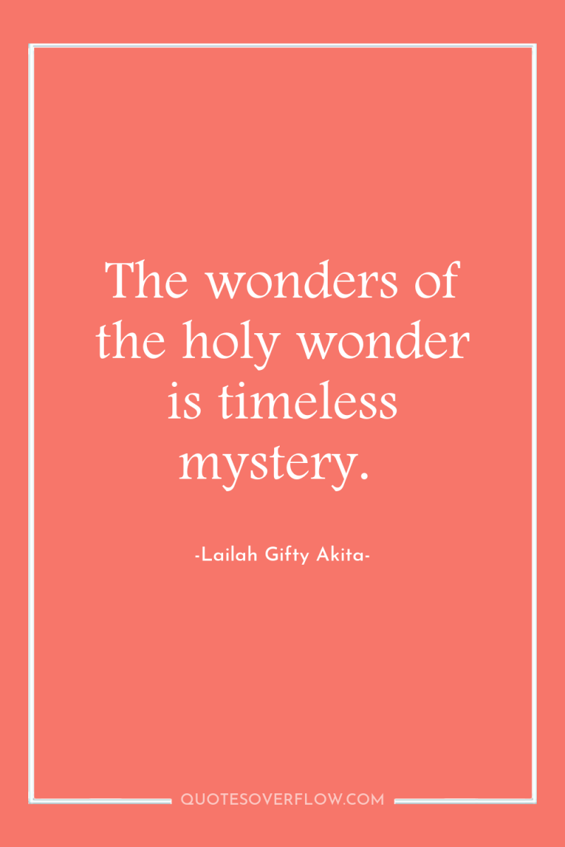 The wonders of the holy wonder is timeless mystery. 