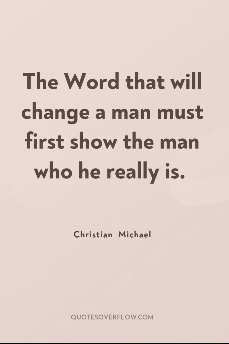 The Word that will change a man must first show...