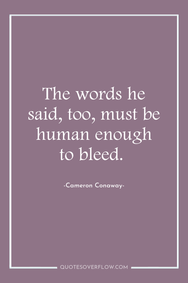 The words he said, too, must be human enough to...