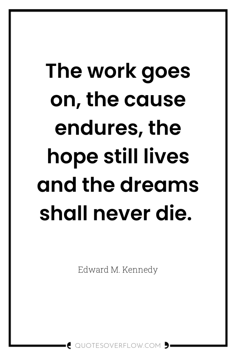The work goes on, the cause endures, the hope still...