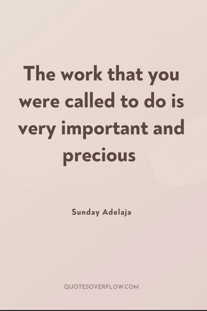 The work that you were called to do is very...
