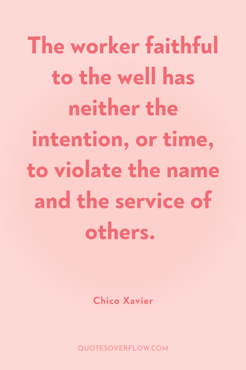 The worker faithful to the well has neither the intention,...
