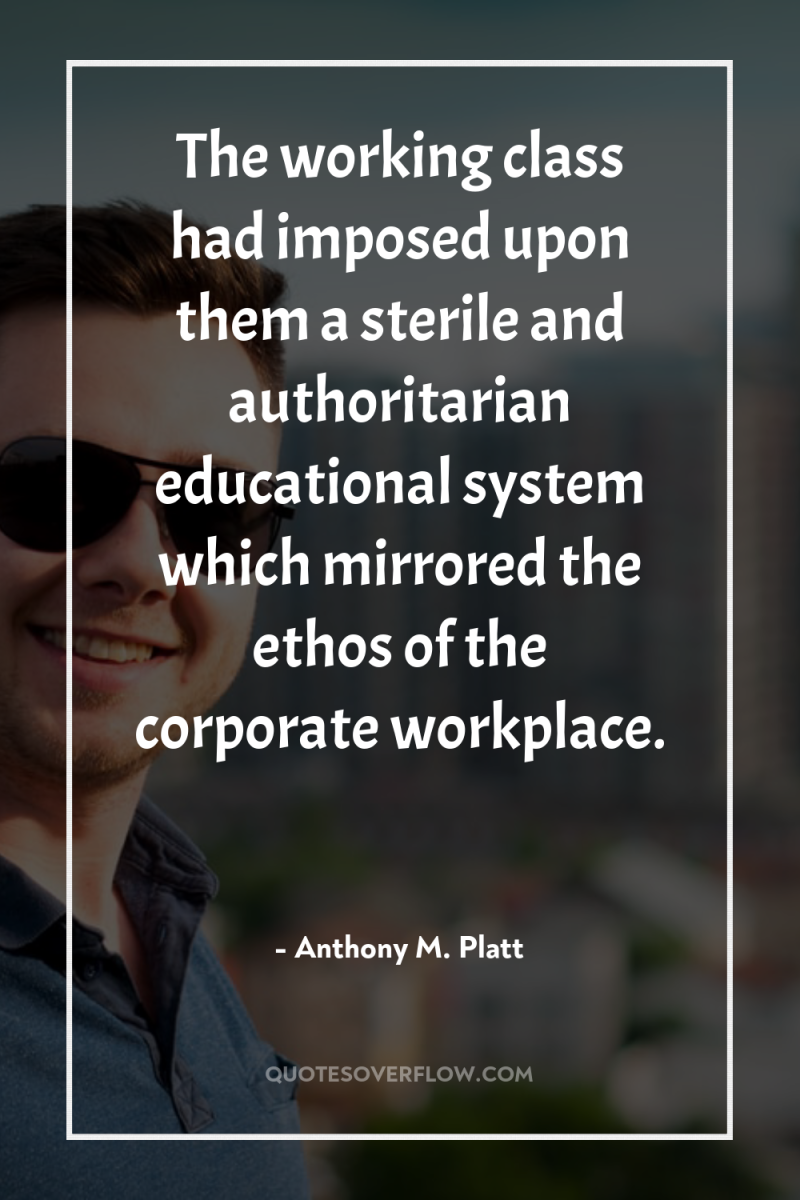 The working class had imposed upon them a sterile and...