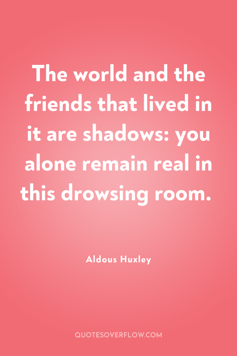 The world and the friends that lived in it are...