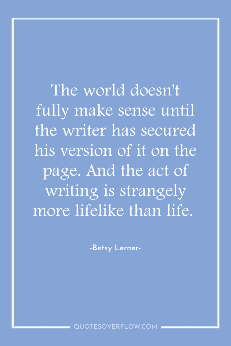 The world doesn't fully make sense until the writer has...