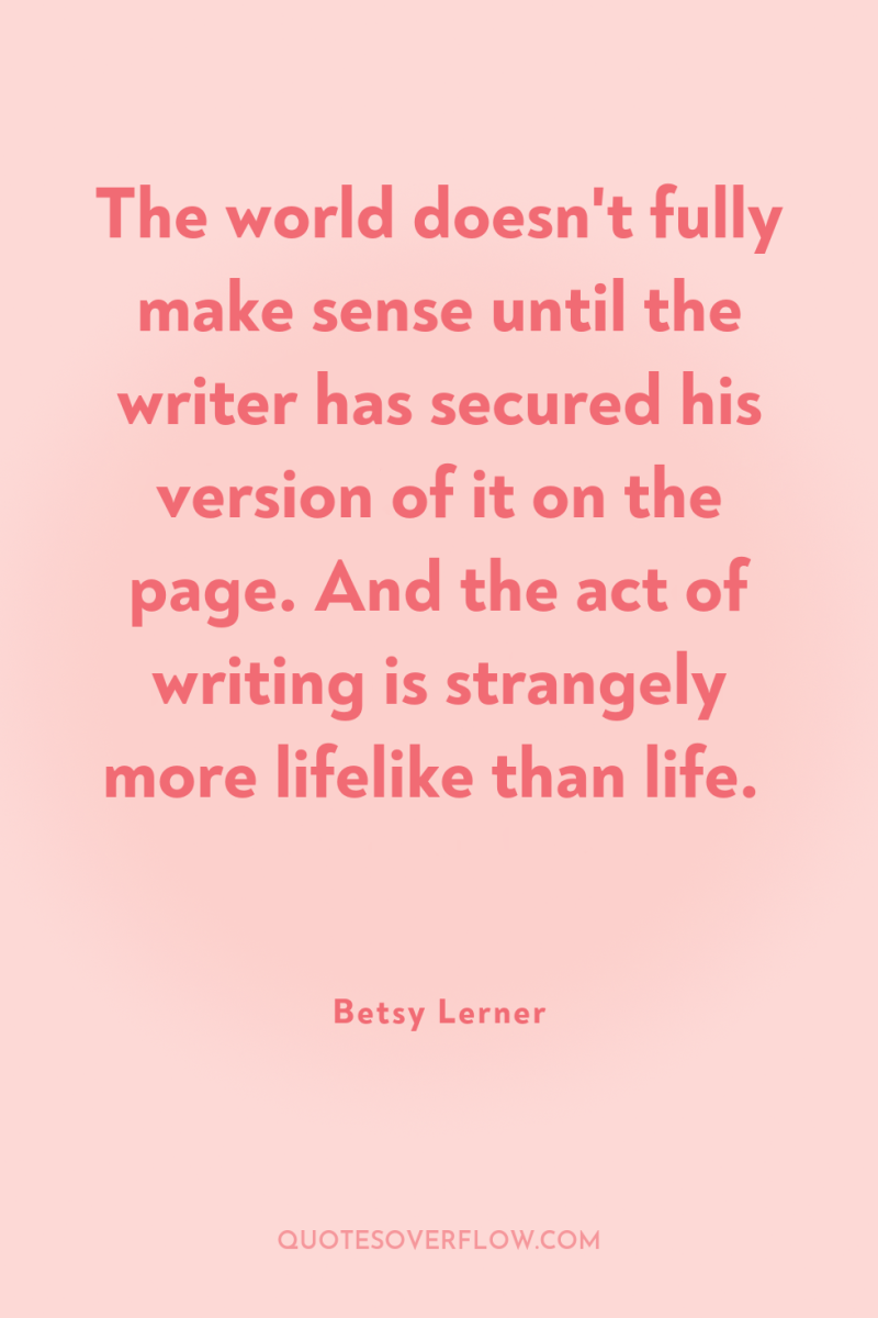 The world doesn't fully make sense until the writer has...