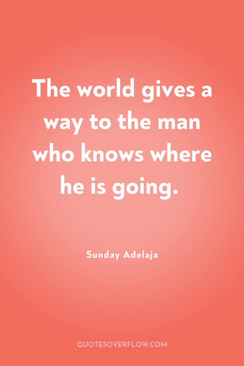 The world gives a way to the man who knows...