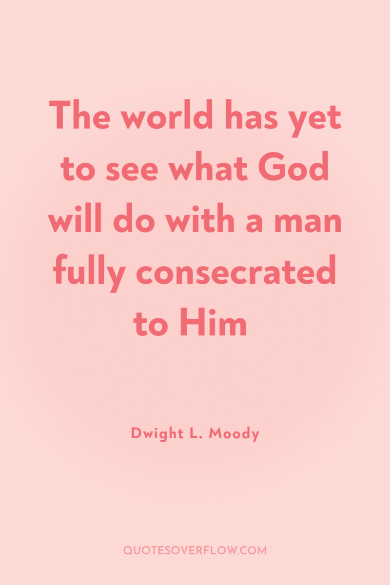 The world has yet to see what God will do...