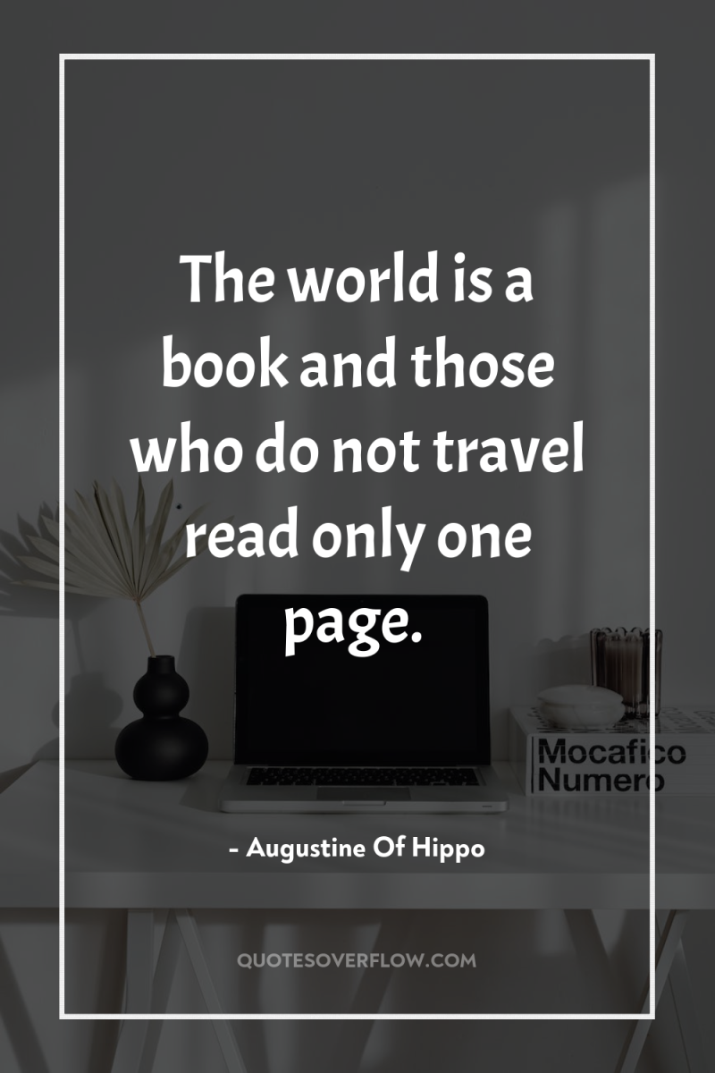 The world is a book and those who do not...