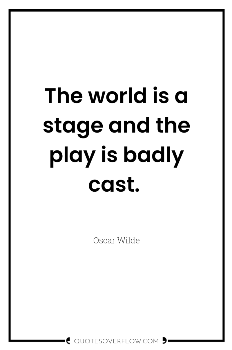 The world is a stage and the play is badly...