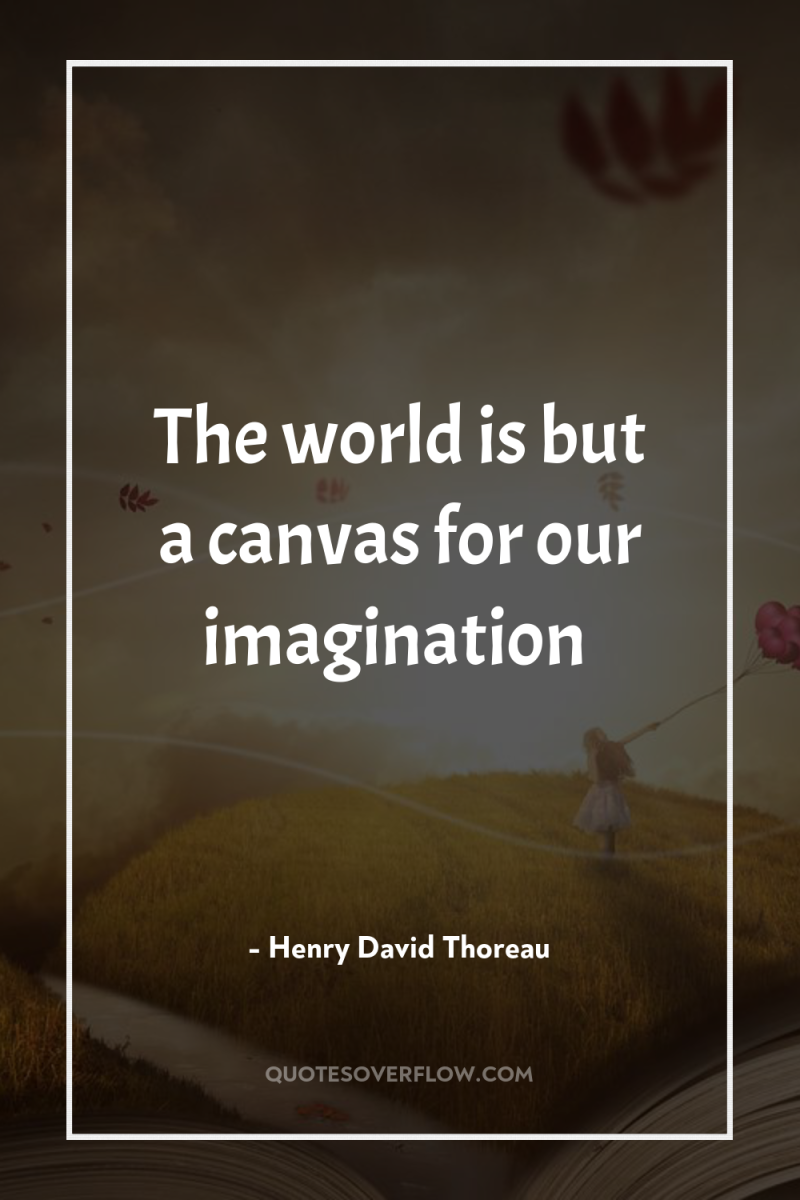 The world is but a canvas for our imagination 