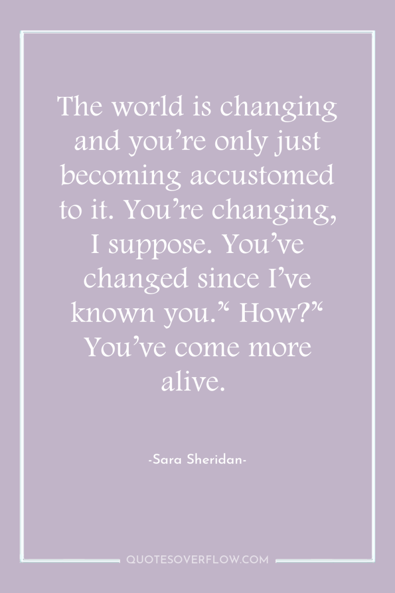 The world is changing and you’re only just becoming accustomed...