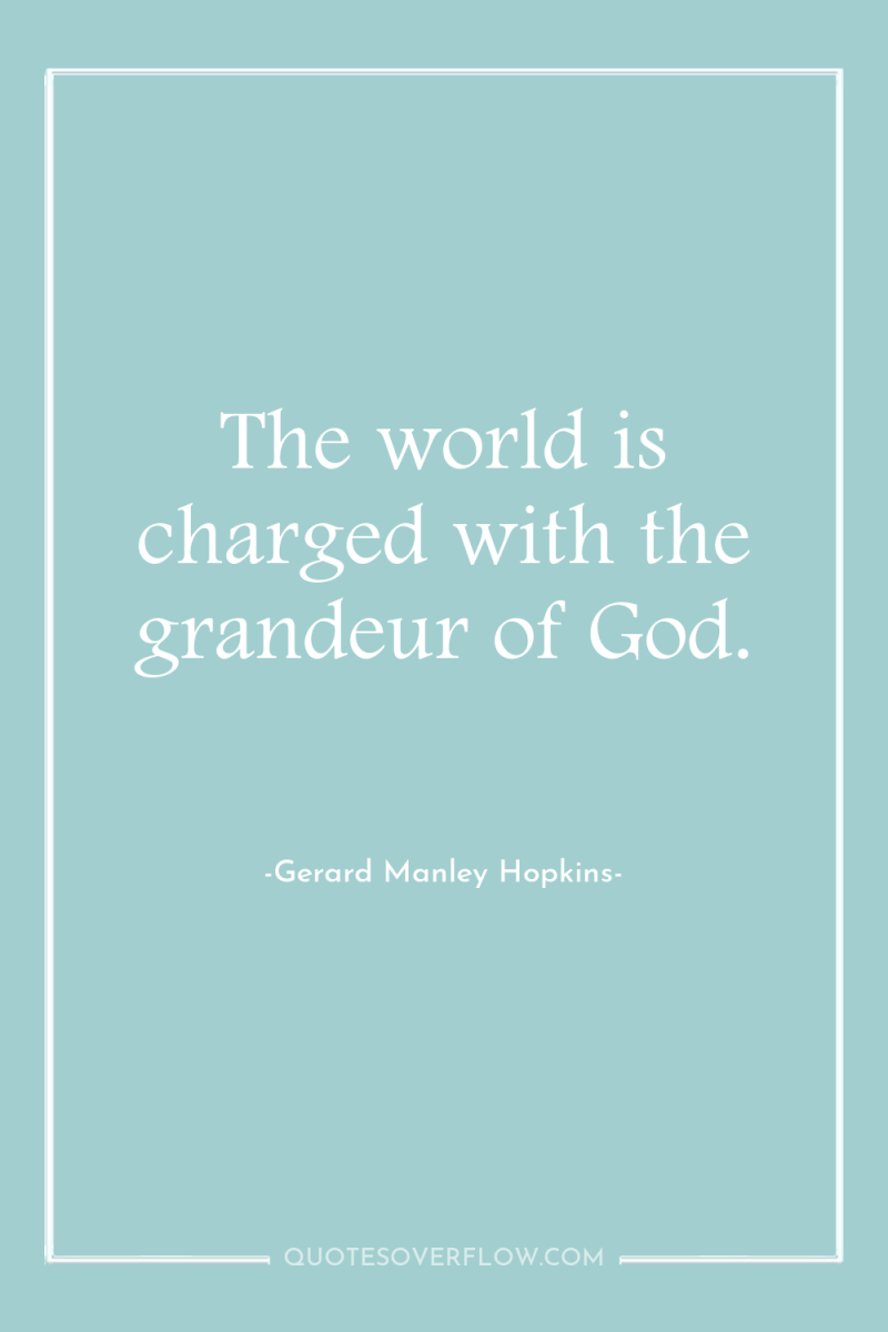 The world is charged with the grandeur of God. 