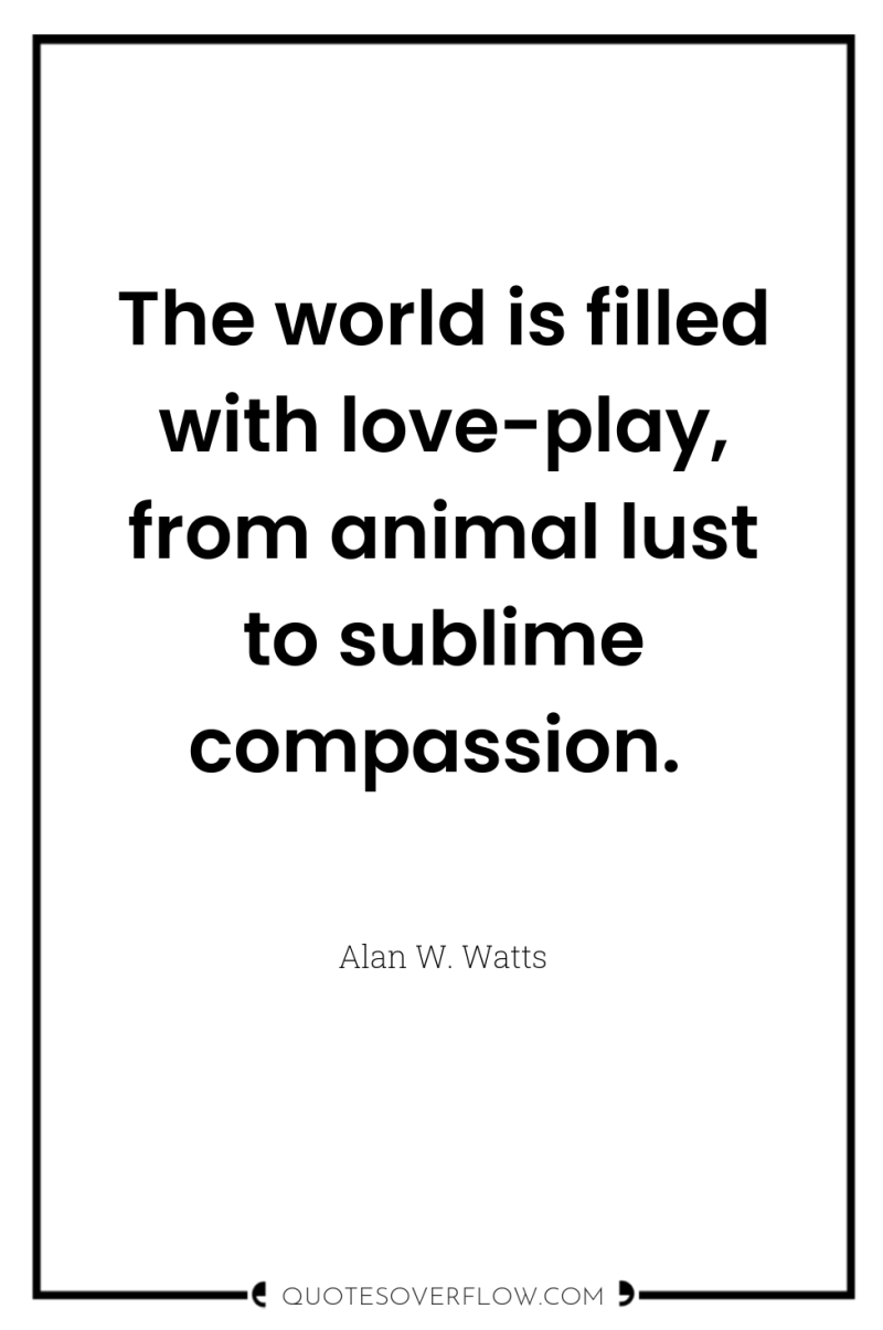 The world is filled with love-play, from animal lust to...