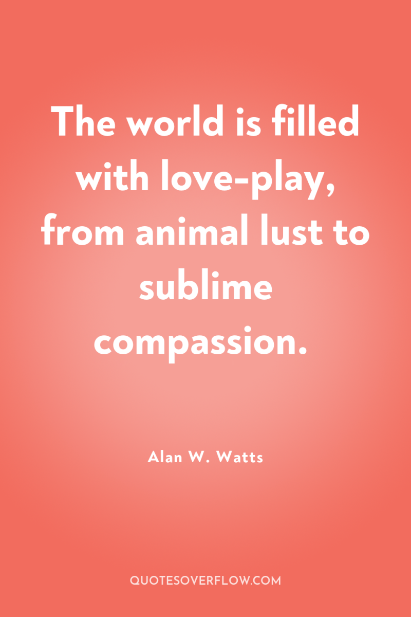 The world is filled with love-play, from animal lust to...
