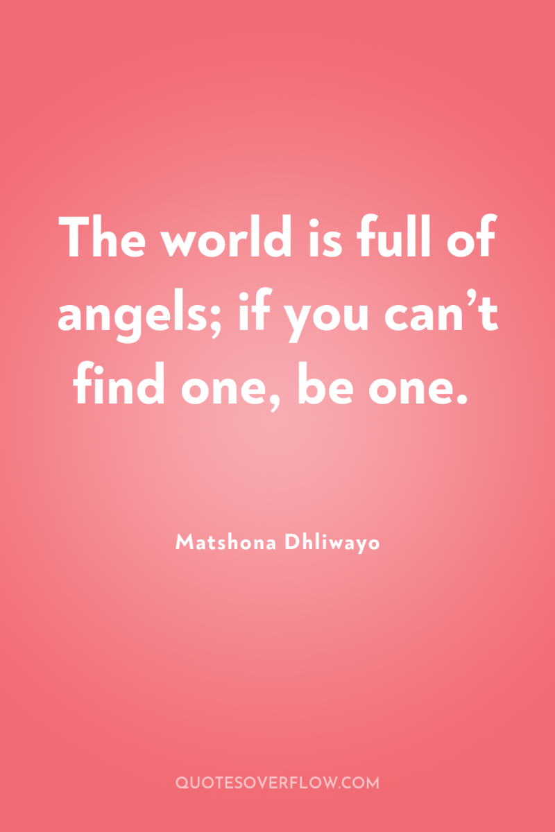 The world is full of angels; if you can’t find...