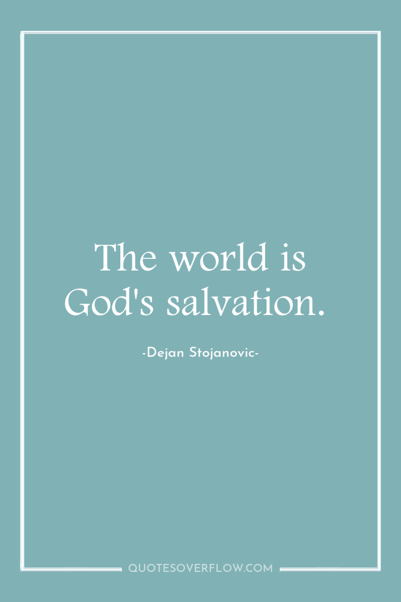 The world is God's salvation. 