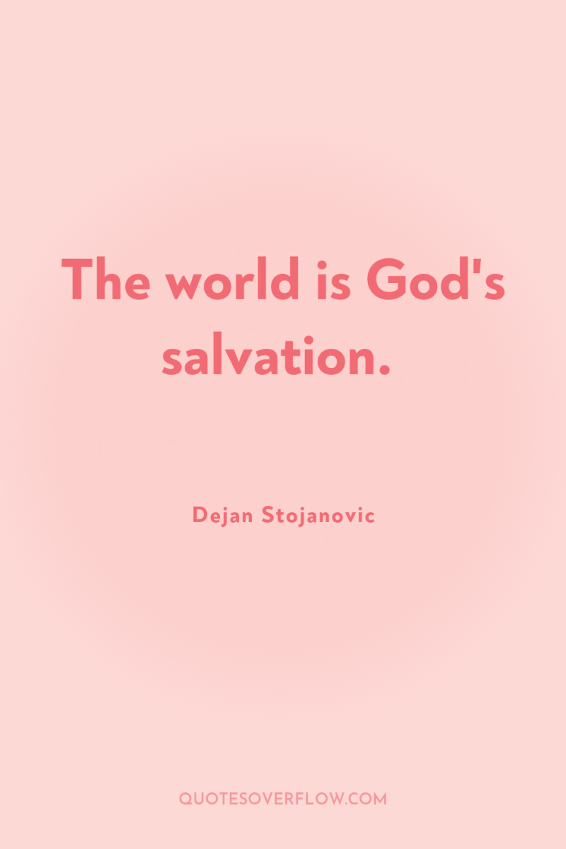 The world is God's salvation. 