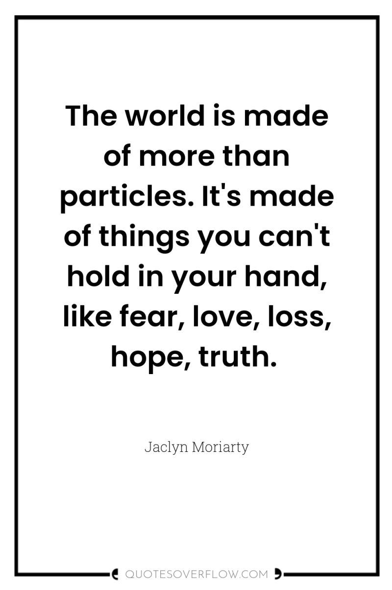 The world is made of more than particles. It's made...