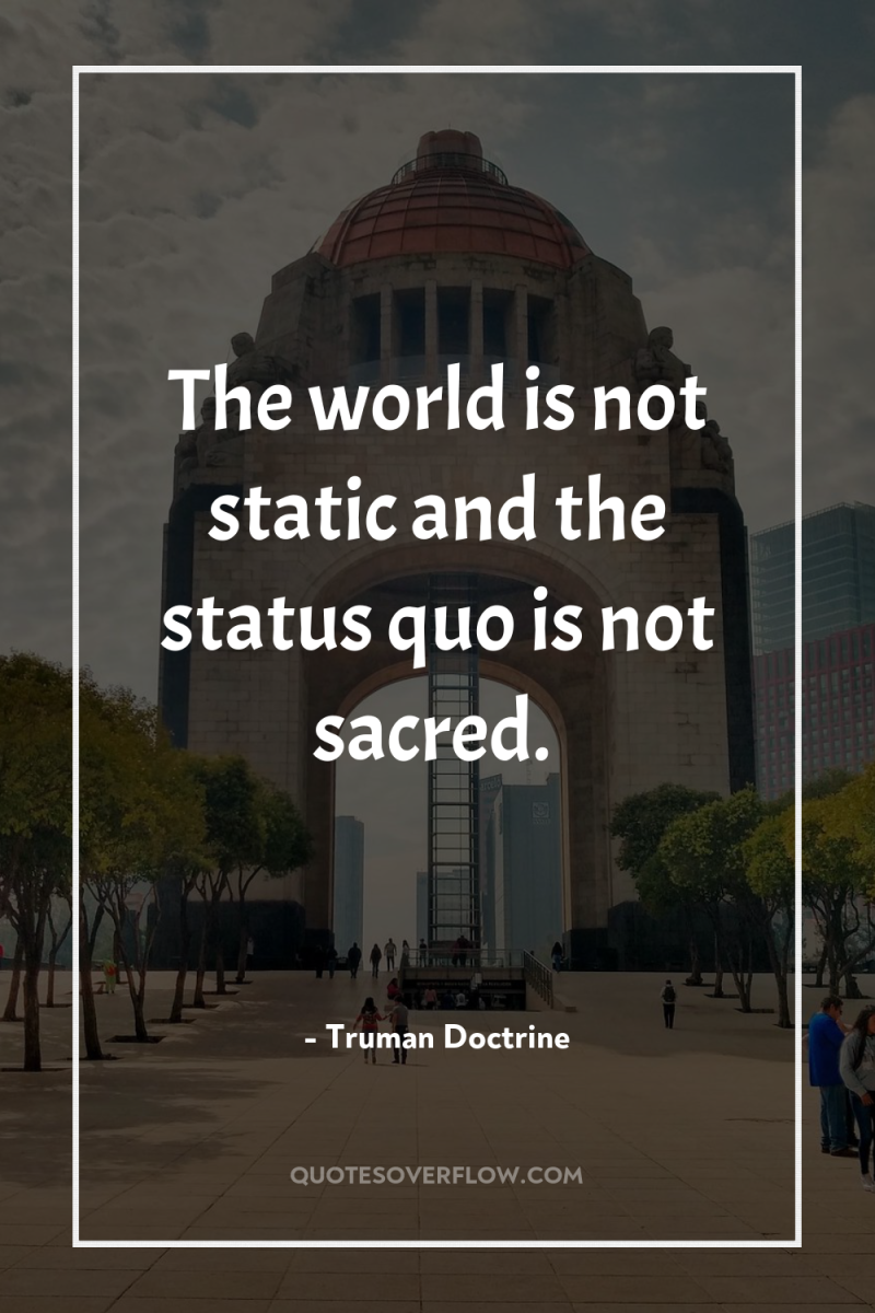 The world is not static and the status quo is...
