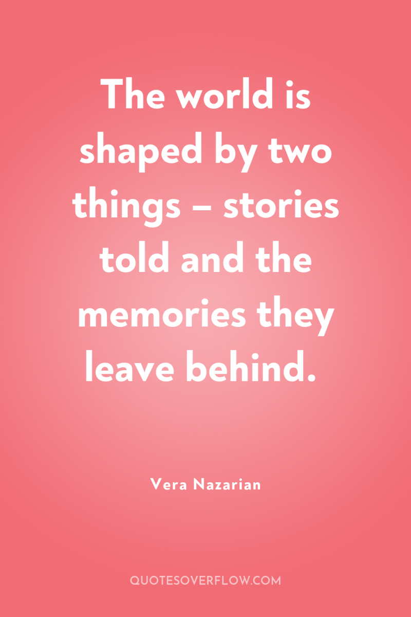 The world is shaped by two things – stories told...