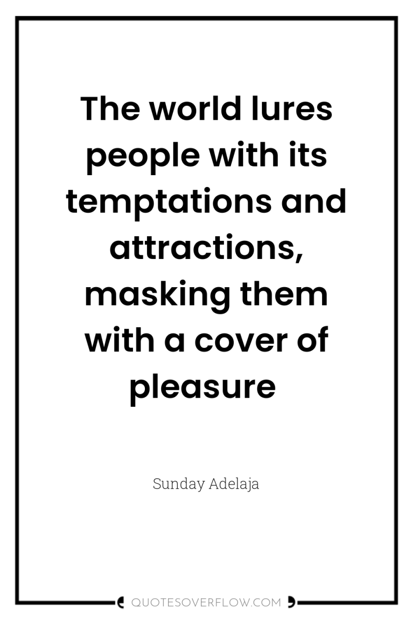 The world lures people with its temptations and attractions, masking...