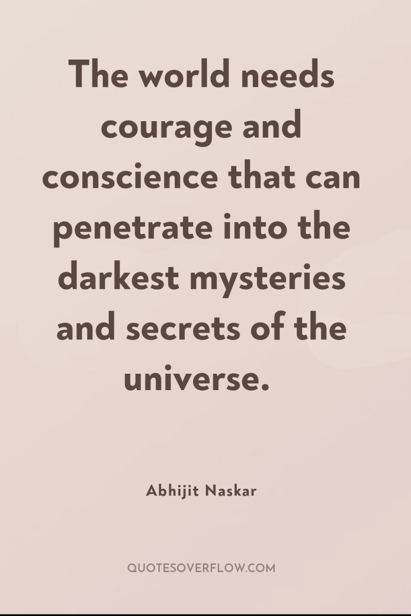The world needs courage and conscience that can penetrate into...