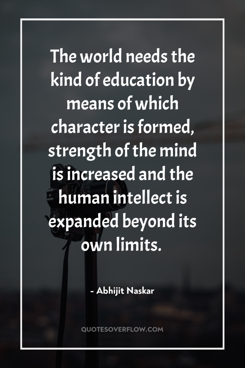 The world needs the kind of education by means of...