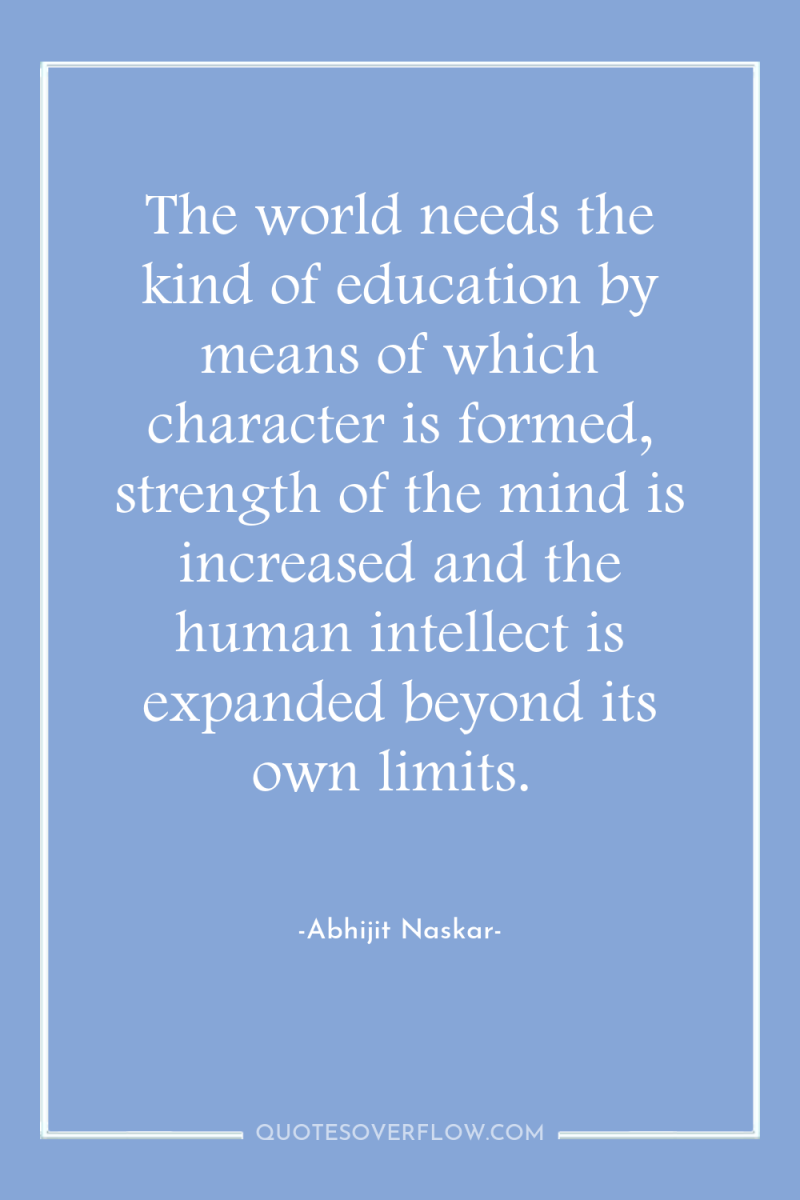 The world needs the kind of education by means of...