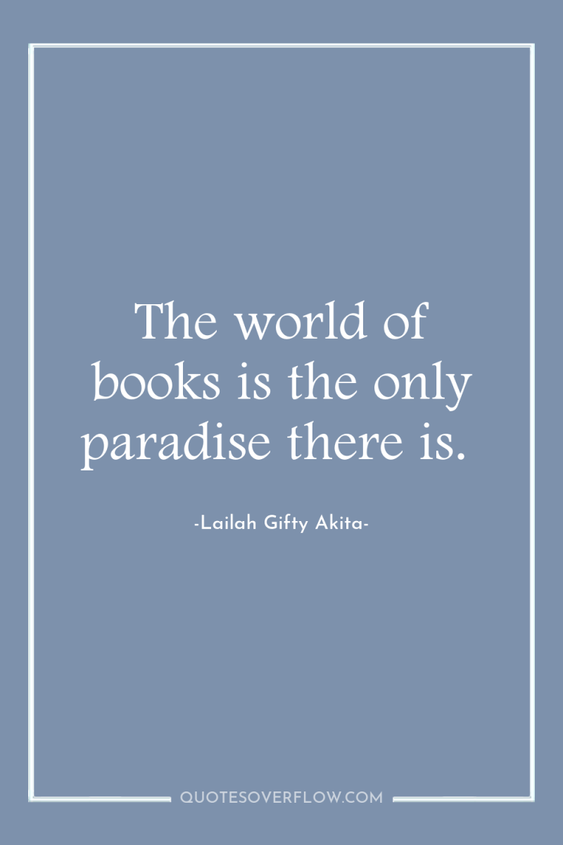 The world of books is the only paradise there is. 