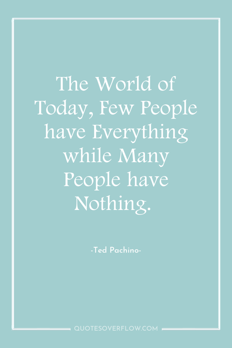 The World of Today, Few People have Everything while Many...