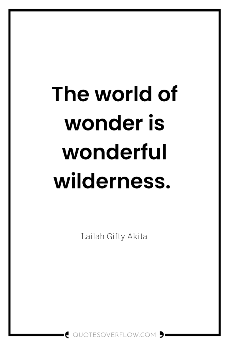 The world of wonder is wonderful wilderness. 