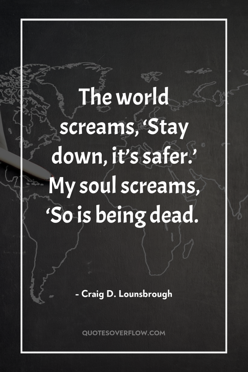 The world screams, ‘Stay down, it’s safer.’ My soul screams,...